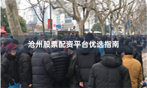 沧州股票配资平台优选指南