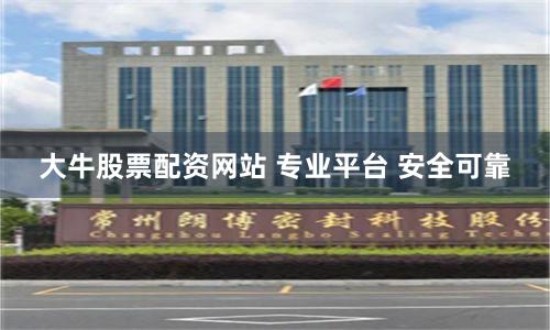 大牛股票配资网站 专业平台 安全可靠