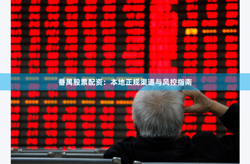 番禺股票配资：本地正规渠道与风控指南