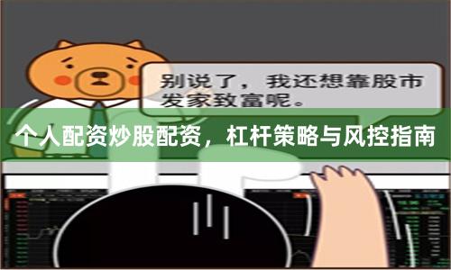 个人配资炒股配资，杠杆策略与风控指南