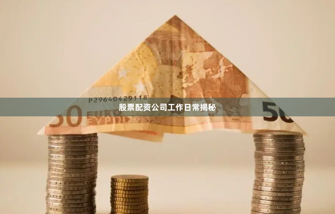 股票配资公司工作日常揭秘
