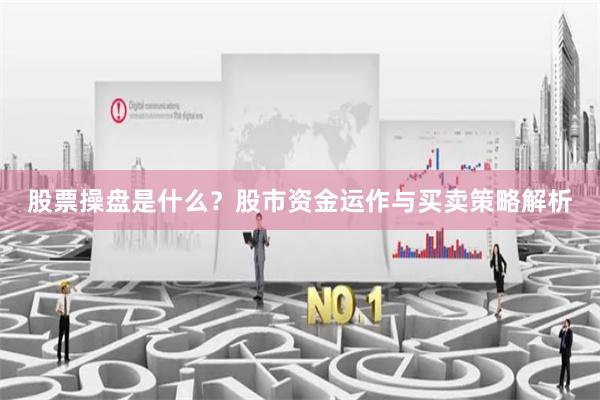 股票操盘是什么？股市资金运作与买卖策略解析